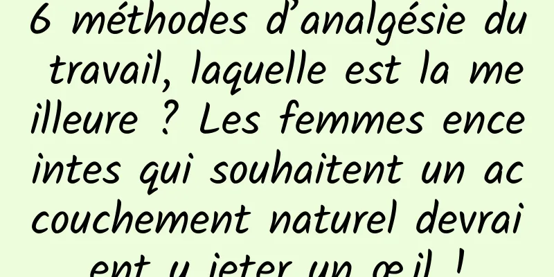 6 méthodes d’analgésie du travail, laquelle est la meilleure ? Les femmes enceintes qui souhaitent un accouchement naturel devraient y jeter un œil !