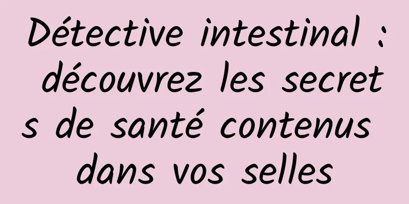 Détective intestinal : découvrez les secrets de santé contenus dans vos selles