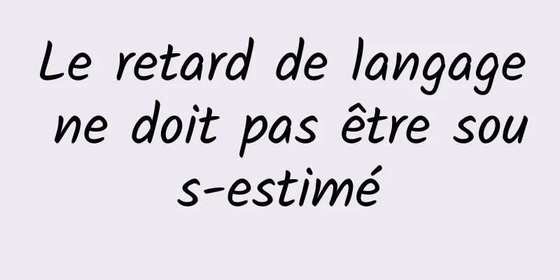 Le retard de langage ne doit pas être sous-estimé