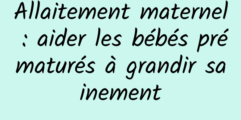 Allaitement maternel : aider les bébés prématurés à grandir sainement