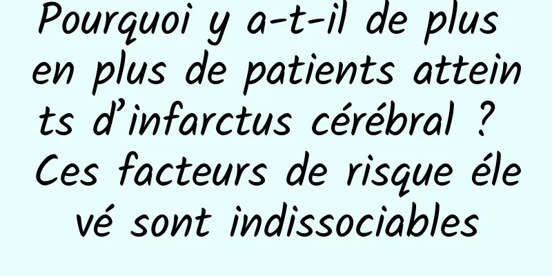 Pourquoi y a-t-il de plus en plus de patients atteints d’infarctus cérébral ? Ces facteurs de risque élevé sont indissociables