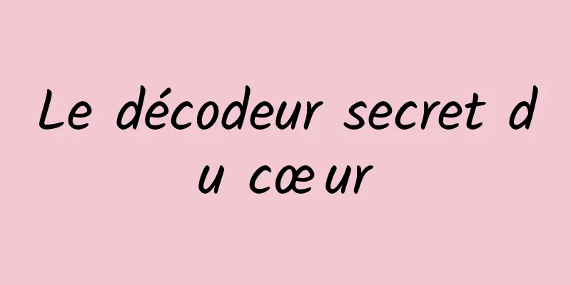 Le décodeur secret du cœur