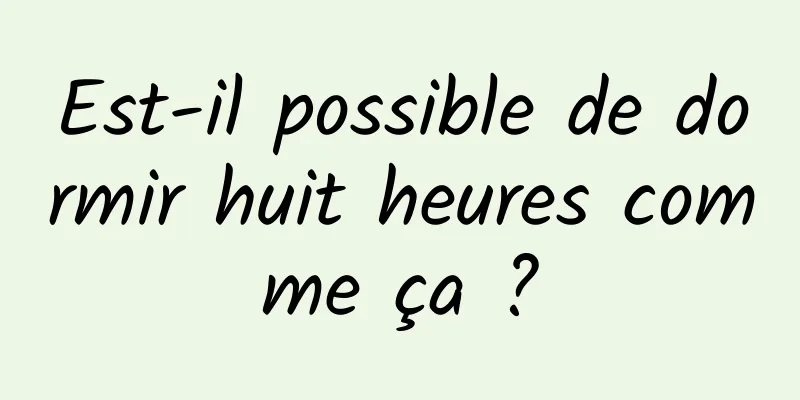 Est-il possible de dormir huit heures comme ça ?