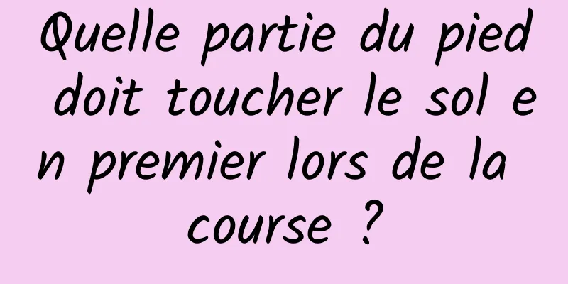 Quelle partie du pied doit toucher le sol en premier lors de la course ?