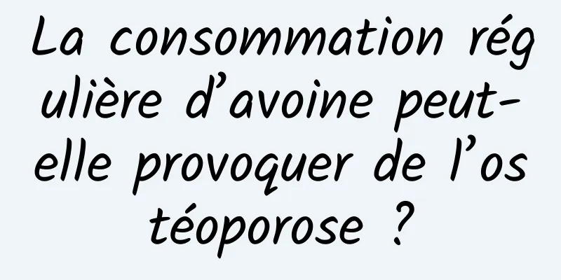 La consommation régulière d’avoine peut-elle provoquer de l’ostéoporose ?