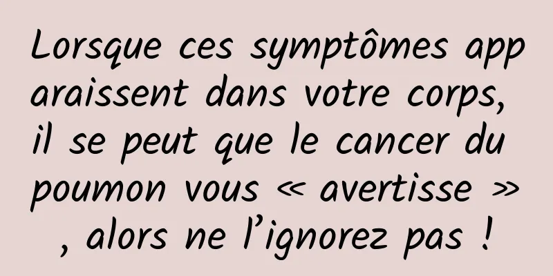 Lorsque ces symptômes apparaissent dans votre corps, il se peut que le cancer du poumon vous « avertisse », alors ne l’ignorez pas !