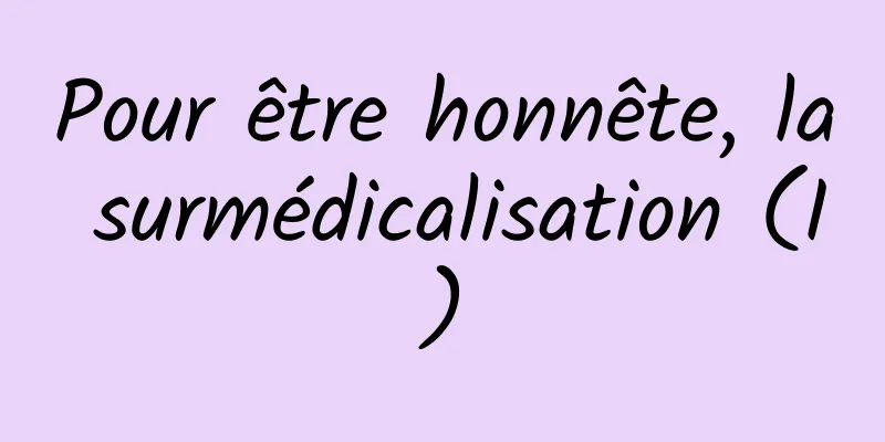 Pour être honnête, la surmédicalisation (I)