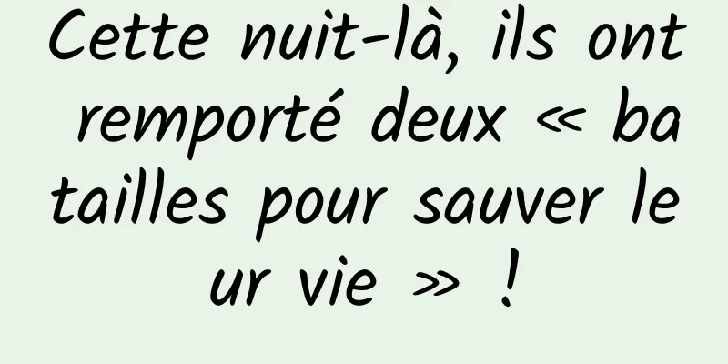Cette nuit-là, ils ont remporté deux « batailles pour sauver leur vie » !