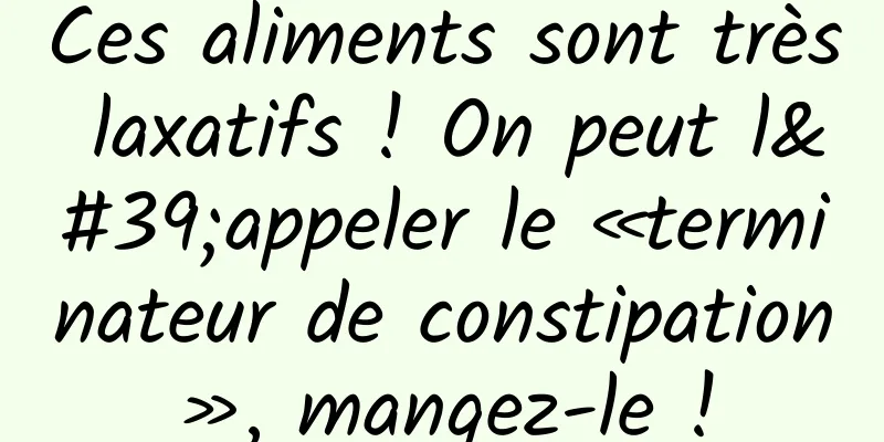Ces aliments sont très laxatifs ! On peut l'appeler le «terminateur de constipation», mangez-le !