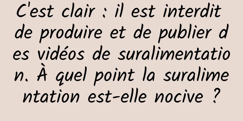 C'est clair : il est interdit de produire et de publier des vidéos de suralimentation. À quel point la suralimentation est-elle nocive ?