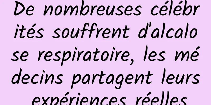 De nombreuses célébrités souffrent d'alcalose respiratoire, les médecins partagent leurs expériences réelles