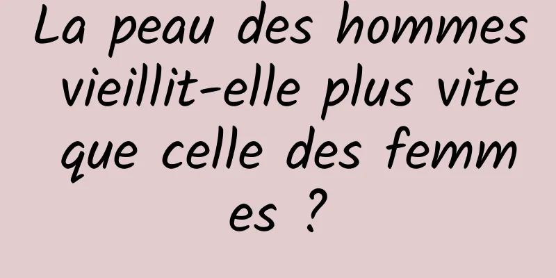 La peau des hommes vieillit-elle plus vite que celle des femmes ?