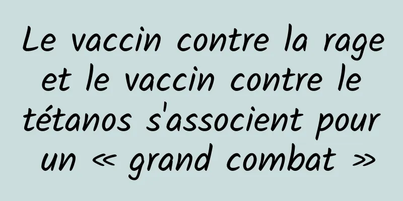Le vaccin contre la rage et le vaccin contre le tétanos s'associent pour un « grand combat »
