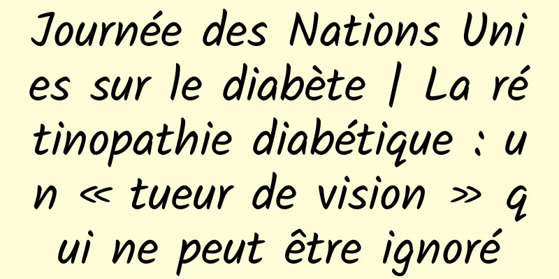 Journée des Nations Unies sur le diabète | La rétinopathie diabétique : un « tueur de vision » qui ne peut être ignoré