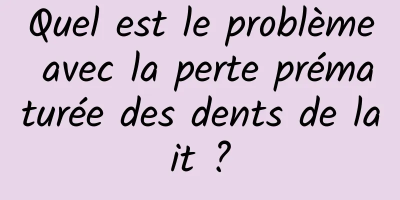 Quel est le problème avec la perte prématurée des dents de lait ?
