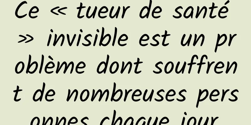 Ce « tueur de santé » invisible est un problème dont souffrent de nombreuses personnes chaque jour.