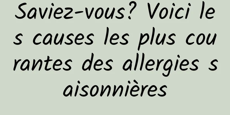 Saviez-vous? Voici les causes les plus courantes des allergies saisonnières