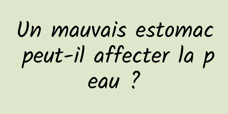 Un mauvais estomac peut-il affecter la peau ?