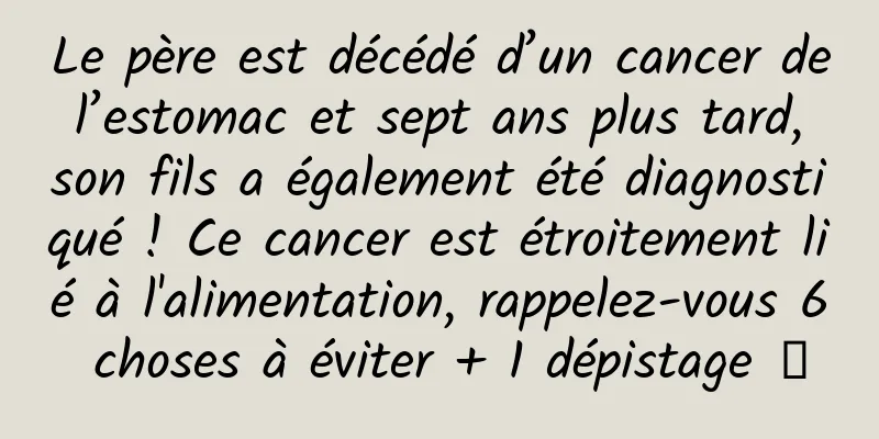 Le père est décédé d’un cancer de l’estomac et sept ans plus tard, son fils a également été diagnostiqué ! Ce cancer est étroitement lié à l'alimentation, rappelez-vous 6 choses à éviter + 1 dépistage →