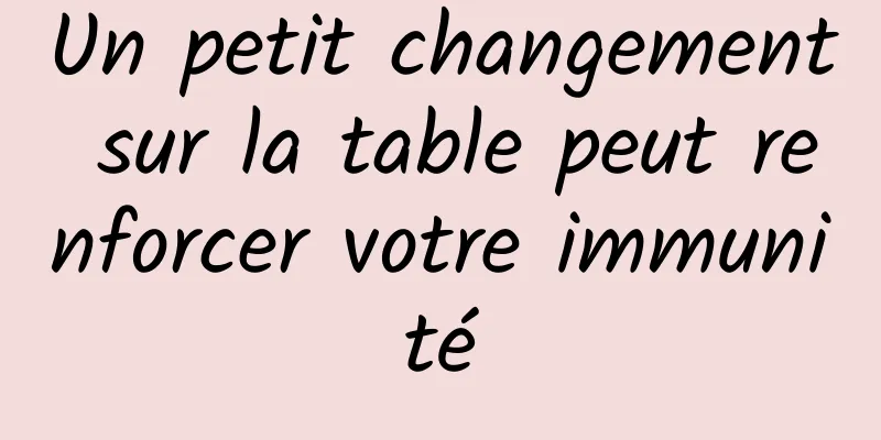 Un petit changement sur la table peut renforcer votre immunité