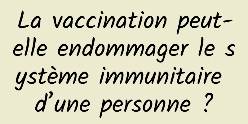 La vaccination peut-elle endommager le système immunitaire d’une personne ?