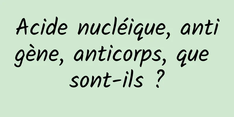 Acide nucléique, antigène, anticorps, que sont-ils ?