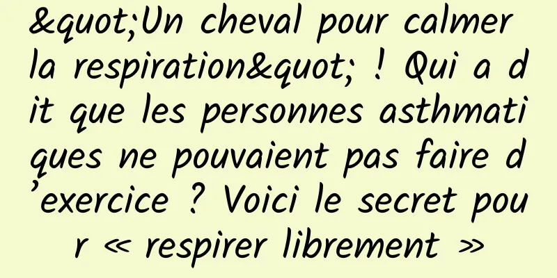 "Un cheval pour calmer la respiration" ! Qui a dit que les personnes asthmatiques ne pouvaient pas faire d’exercice ? Voici le secret pour « respirer librement »