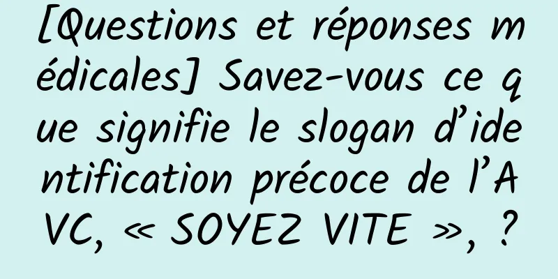 [Questions et réponses médicales] Savez-vous ce que signifie le slogan d’identification précoce de l’AVC, « SOYEZ VITE », ?