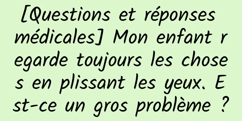 [Questions et réponses médicales] Mon enfant regarde toujours les choses en plissant les yeux. Est-ce un gros problème ?
