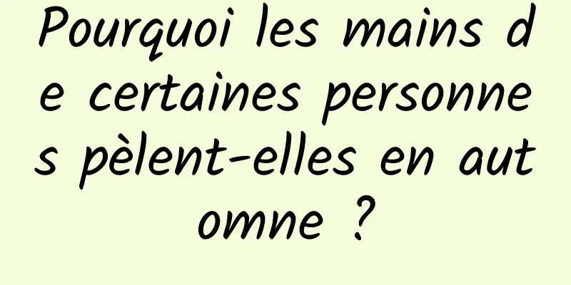 Pourquoi les mains de certaines personnes pèlent-elles en automne ?