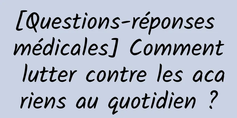 [Questions-réponses médicales] Comment lutter contre les acariens au quotidien ?