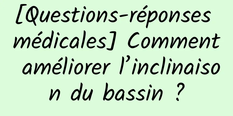 [Questions-réponses médicales] Comment améliorer l’inclinaison du bassin ?
