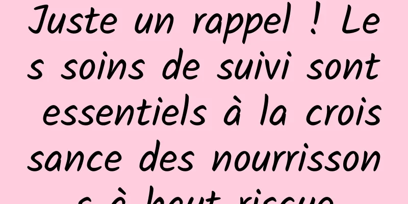 Juste un rappel ! Les soins de suivi sont essentiels à la croissance des nourrissons à haut risque