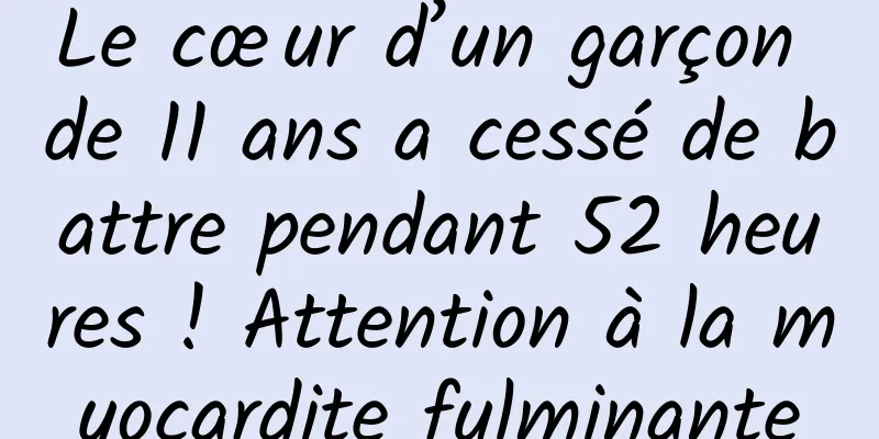 Le cœur d’un garçon de 11 ans a cessé de battre pendant 52 heures ! Attention à la myocardite fulminante