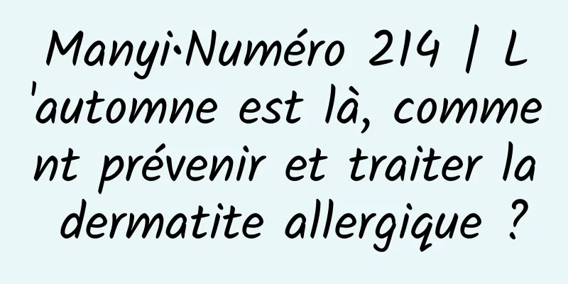 Manyi•Numéro 214 | L'automne est là, comment prévenir et traiter la dermatite allergique ?