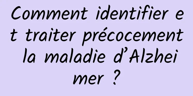 Comment identifier et traiter précocement la maladie d’Alzheimer ?