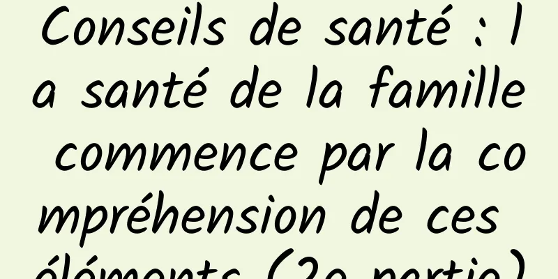 Conseils de santé : la santé de la famille commence par la compréhension de ces éléments (2e partie)