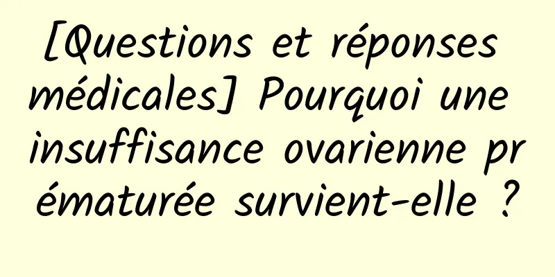[Questions et réponses médicales] Pourquoi une insuffisance ovarienne prématurée survient-elle ?