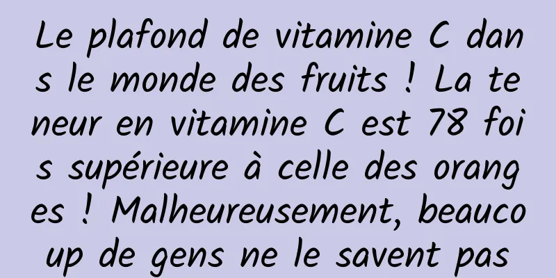 Le plafond de vitamine C dans le monde des fruits ! La teneur en vitamine C est 78 fois supérieure à celle des oranges ! Malheureusement, beaucoup de gens ne le savent pas