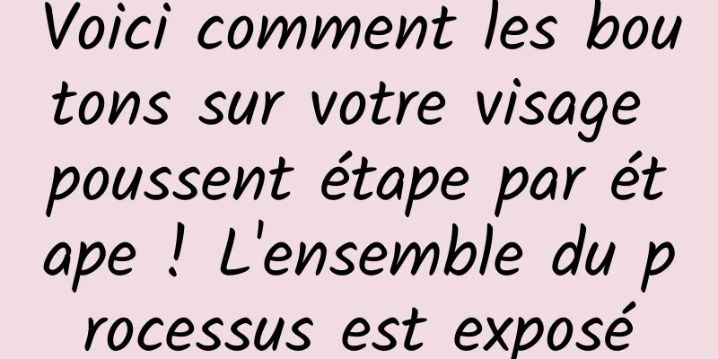 Voici comment les boutons sur votre visage poussent étape par étape ! L'ensemble du processus est exposé