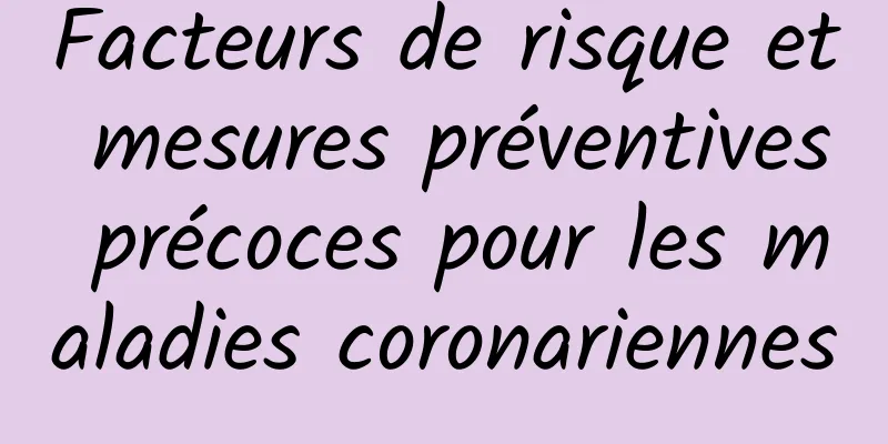 Facteurs de risque et mesures préventives précoces pour les maladies coronariennes