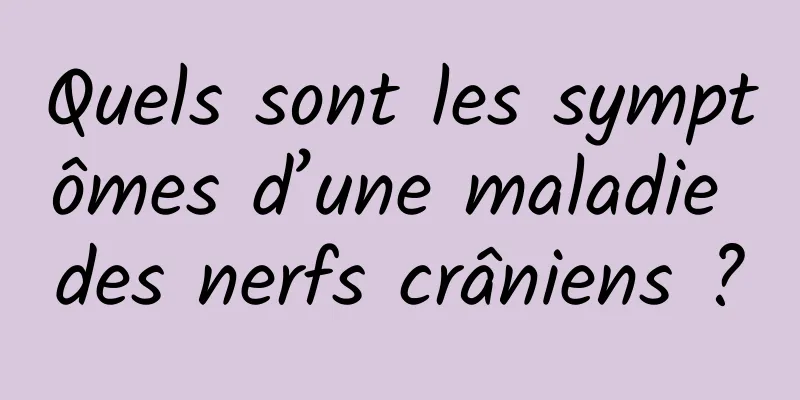 Quels sont les symptômes d’une maladie des nerfs crâniens ?