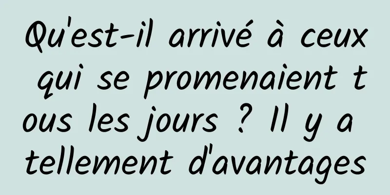 Qu'est-il arrivé à ceux qui se promenaient tous les jours ? Il y a tellement d'avantages