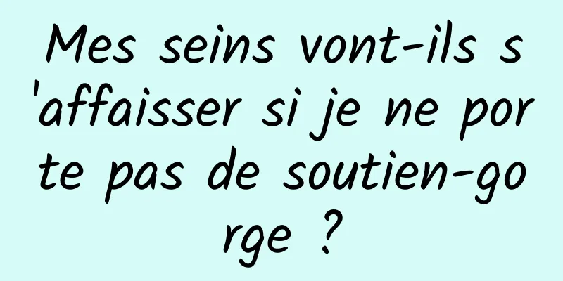 Mes seins vont-ils s'affaisser si je ne porte pas de soutien-gorge ?