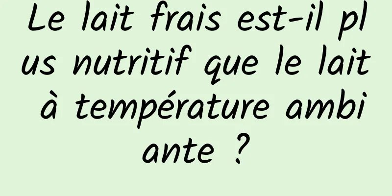 Le lait frais est-il plus nutritif que le lait à température ambiante ?