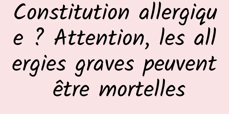 Constitution allergique ? Attention, les allergies graves peuvent être mortelles