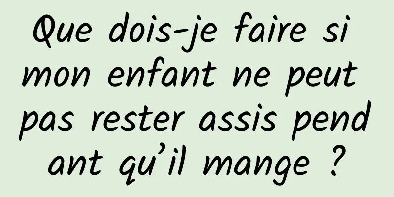 Que dois-je faire si mon enfant ne peut pas rester assis pendant qu’il mange ?
