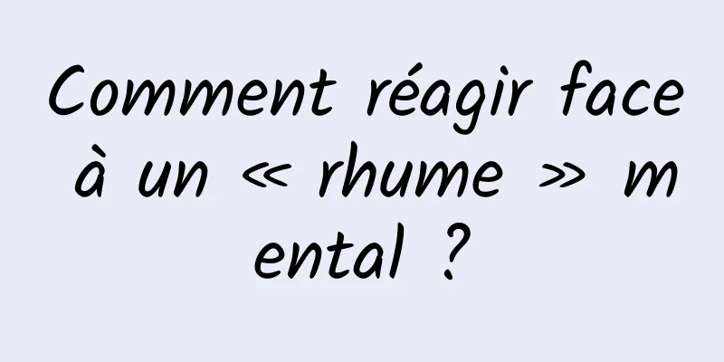 Comment réagir face à un « rhume » mental ?