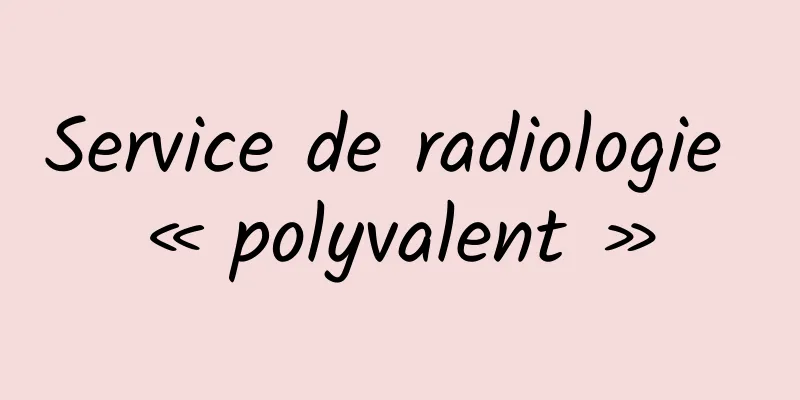 Service de radiologie « polyvalent »