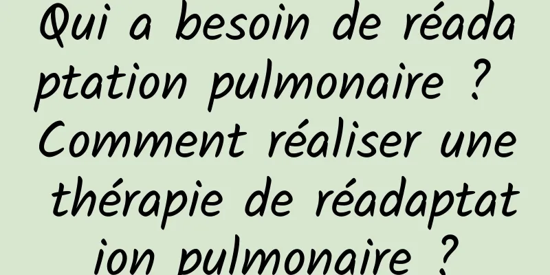 Qui a besoin de réadaptation pulmonaire ? Comment réaliser une thérapie de réadaptation pulmonaire ?